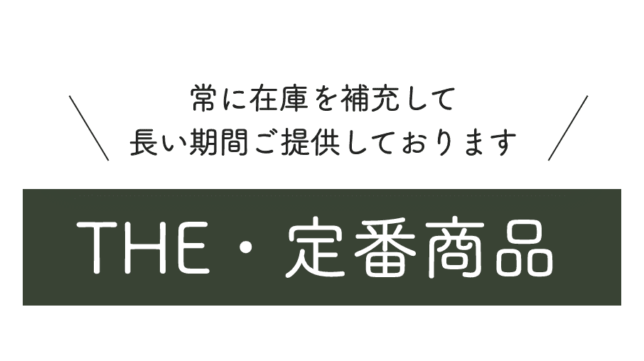 常に在庫を補充して 長い期間ご提供しております THE 定番商品